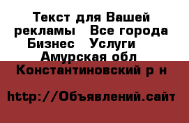  Текст для Вашей рекламы - Все города Бизнес » Услуги   . Амурская обл.,Константиновский р-н